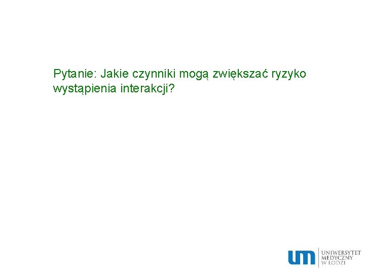 Pytanie: Jakie czynniki mogą zwiększać ryzyko wystąpienia interakcji? 