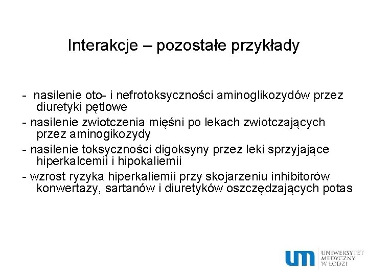 Interakcje – pozostałe przykłady - nasilenie oto- i nefrotoksyczności aminoglikozydów przez diuretyki pętlowe -