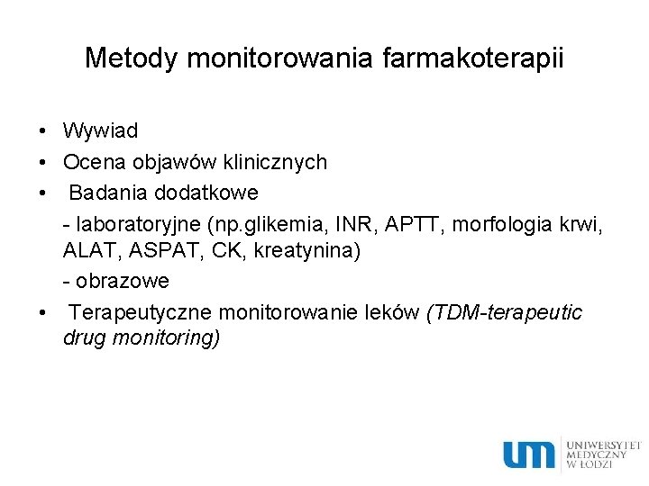 Metody monitorowania farmakoterapii • Wywiad • Ocena objawów klinicznych • Badania dodatkowe - laboratoryjne