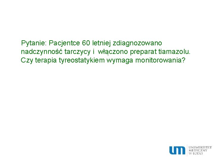 Pytanie: Pacjentce 60 letniej zdiagnozowano nadczynność tarczycy i włączono preparat tiamazolu. Czy terapia tyreostatykiem