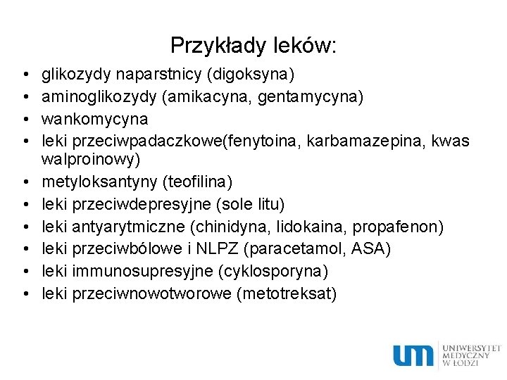 Przykłady leków: • • • glikozydy naparstnicy (digoksyna) aminoglikozydy (amikacyna, gentamycyna) wankomycyna leki przeciwpadaczkowe(fenytoina,