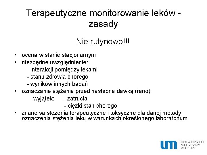 Terapeutyczne monitorowanie leków zasady Nie rutynowo!!! • ocena w stanie stacjonarnym • niezbędne uwzględnienie: