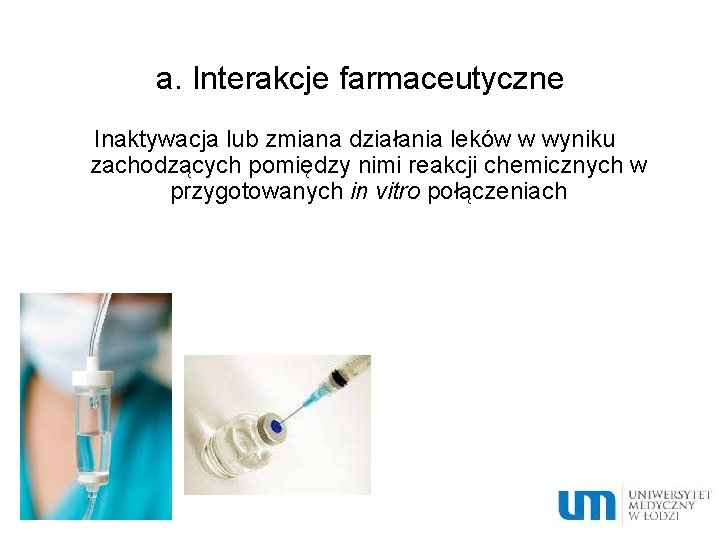 a. Interakcje farmaceutyczne Inaktywacja lub zmiana działania leków w wyniku zachodzących pomiędzy nimi reakcji