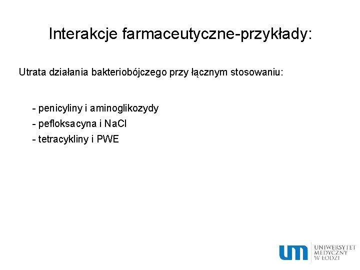 Interakcje farmaceutyczne-przykłady: Utrata działania bakteriobójczego przy łącznym stosowaniu: - penicyliny i aminoglikozydy - pefloksacyna