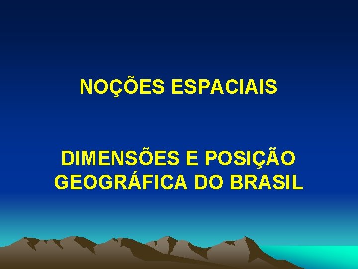 NOÇÕES ESPACIAIS DIMENSÕES E POSIÇÃO GEOGRÁFICA DO BRASIL 