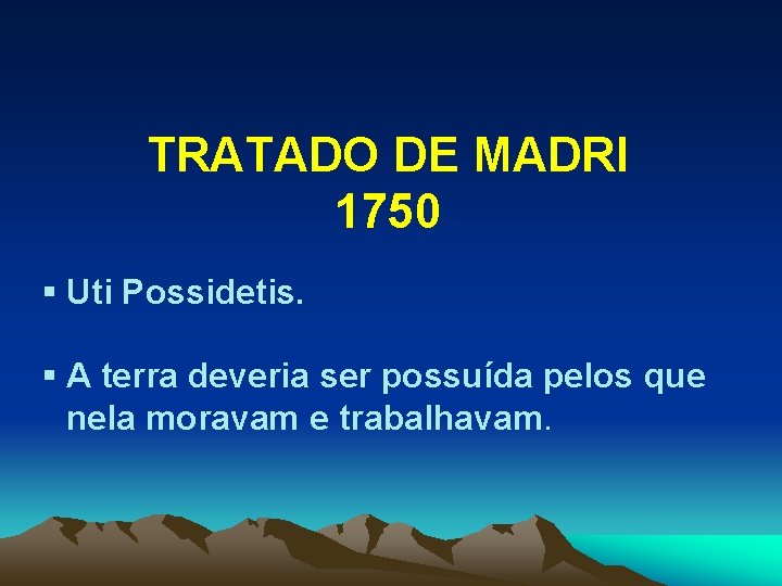 TRATADO DE MADRI 1750 § Uti Possidetis. § A terra deveria ser possuída pelos