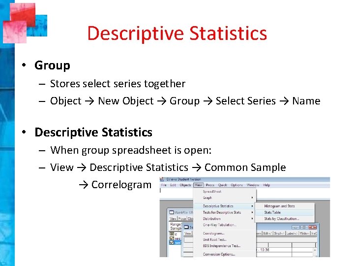 Descriptive Statistics • Group – Stores select series together – Object → New Object