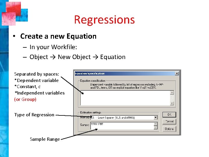 Regressions • Create a new Equation – In your Workfile: – Object → New