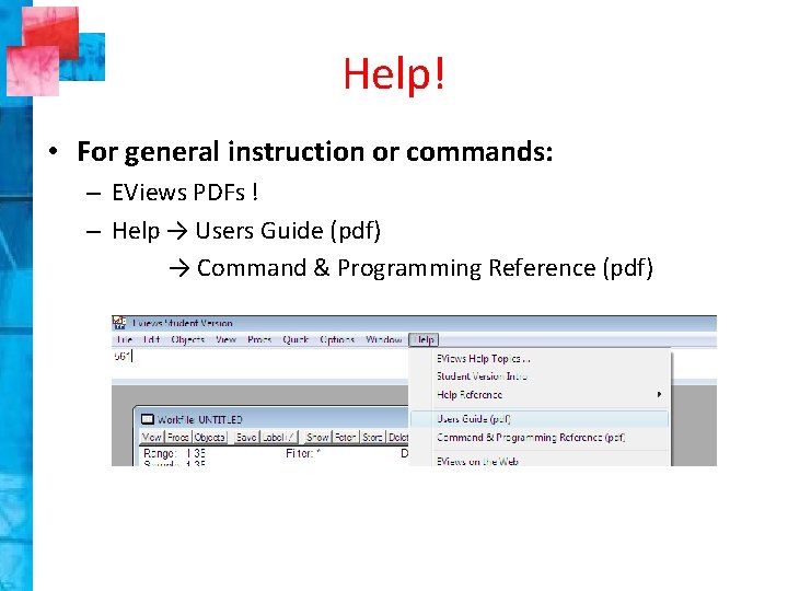 Help! • For general instruction or commands: – EViews PDFs ! – Help →