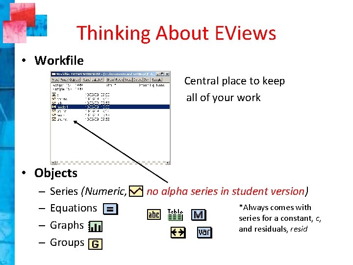 Thinking About EViews • Workfile Central place to keep all of your work •