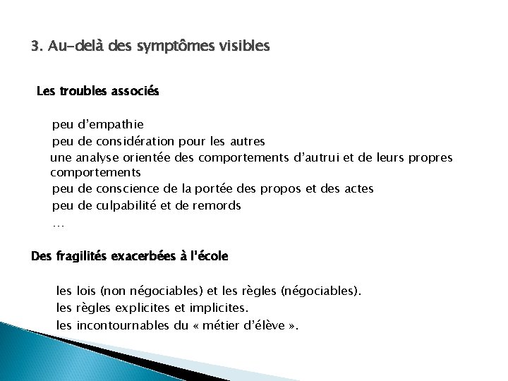 3. Au-delà des symptômes visibles Les troubles associés peu d’empathie peu de considération pour