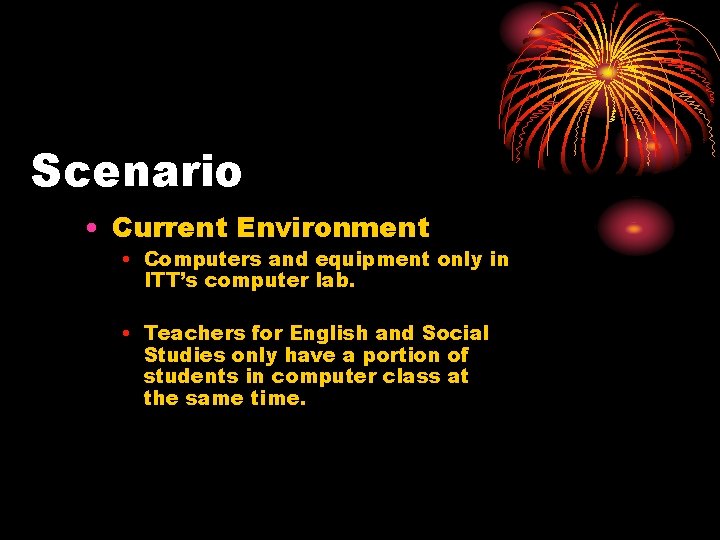 Scenario • Current Environment • Computers and equipment only in ITT’s computer lab. •