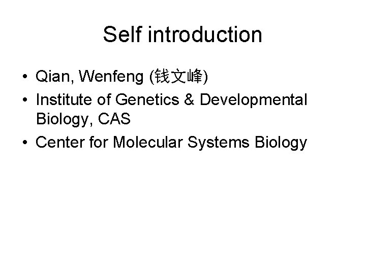 Self introduction • Qian, Wenfeng (钱文峰) • Institute of Genetics & Developmental Biology, CAS