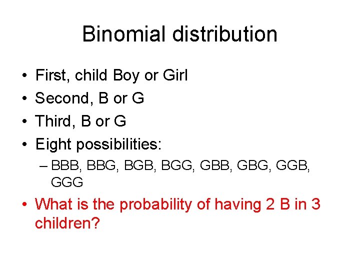 Binomial distribution • • First, child Boy or Girl Second, B or G Third,