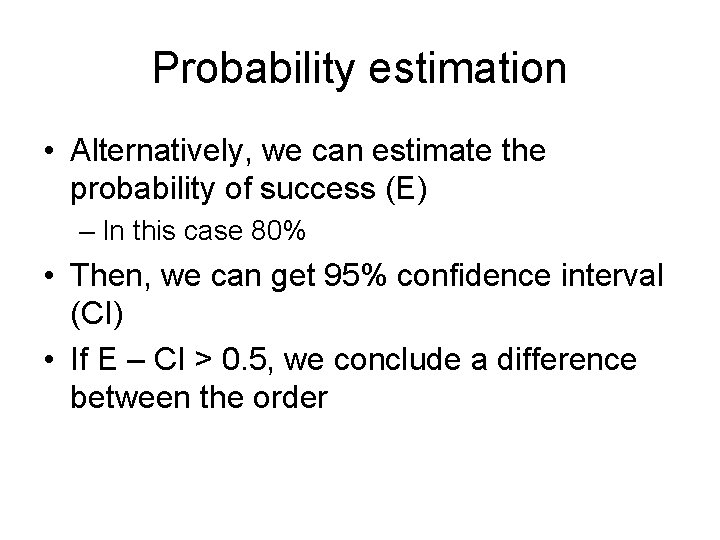 Probability estimation • Alternatively, we can estimate the probability of success (E) – In