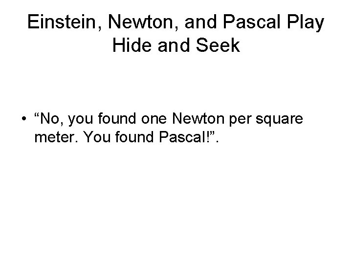 Einstein, Newton, and Pascal Play Hide and Seek • “No, you found one Newton