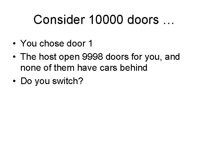 Consider 10000 doors … • You chose door 1 • The host open 9998