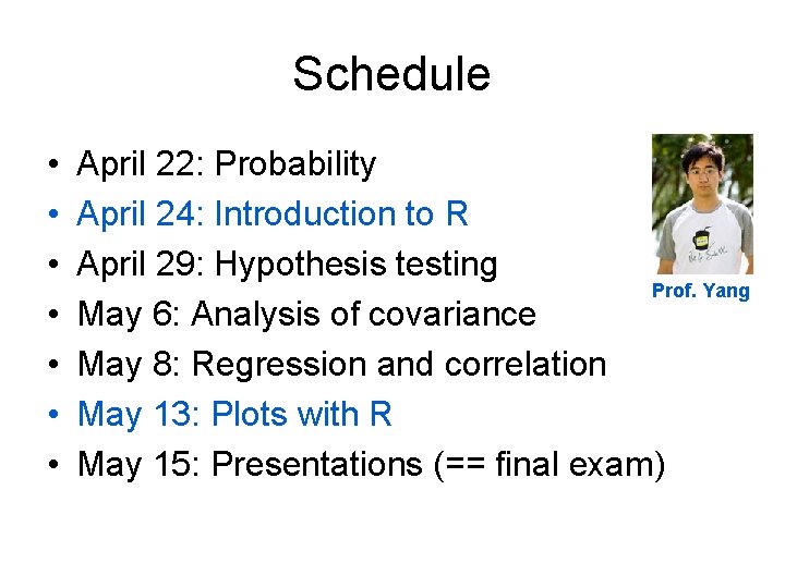 Schedule • • April 22: Probability April 24: Introduction to R April 29: Hypothesis