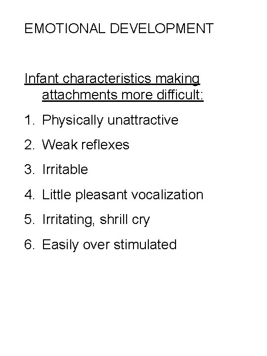 EMOTIONAL DEVELOPMENT Infant characteristics making attachments more difficult: 1. Physically unattractive 2. Weak reflexes