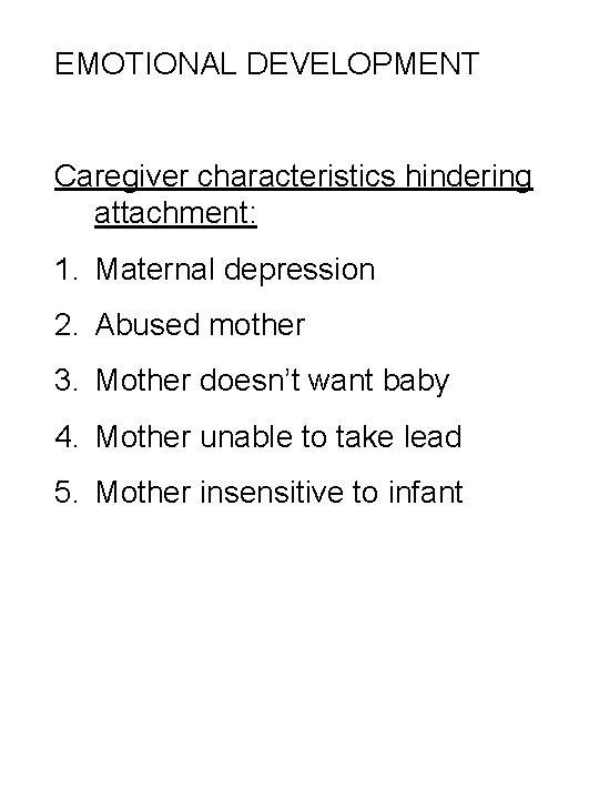 EMOTIONAL DEVELOPMENT Caregiver characteristics hindering attachment: 1. Maternal depression 2. Abused mother 3. Mother