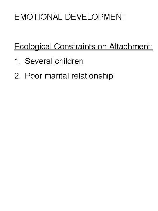 EMOTIONAL DEVELOPMENT Ecological Constraints on Attachment: 1. Several children 2. Poor marital relationship 