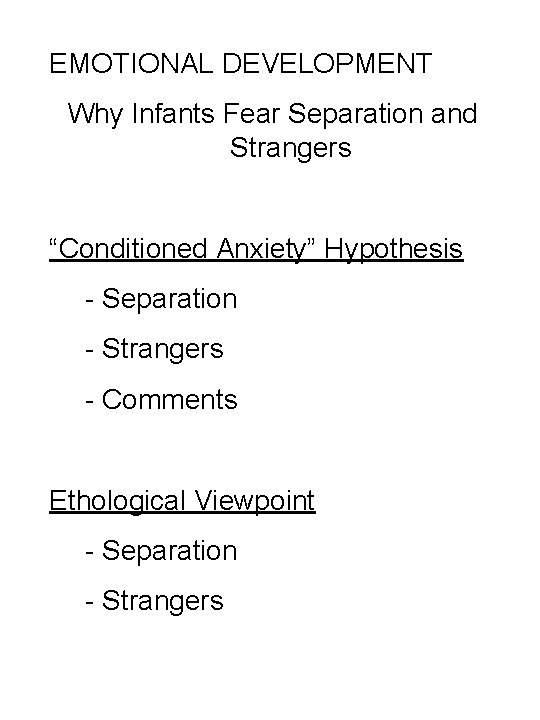 EMOTIONAL DEVELOPMENT Why Infants Fear Separation and Strangers “Conditioned Anxiety” Hypothesis - Separation -