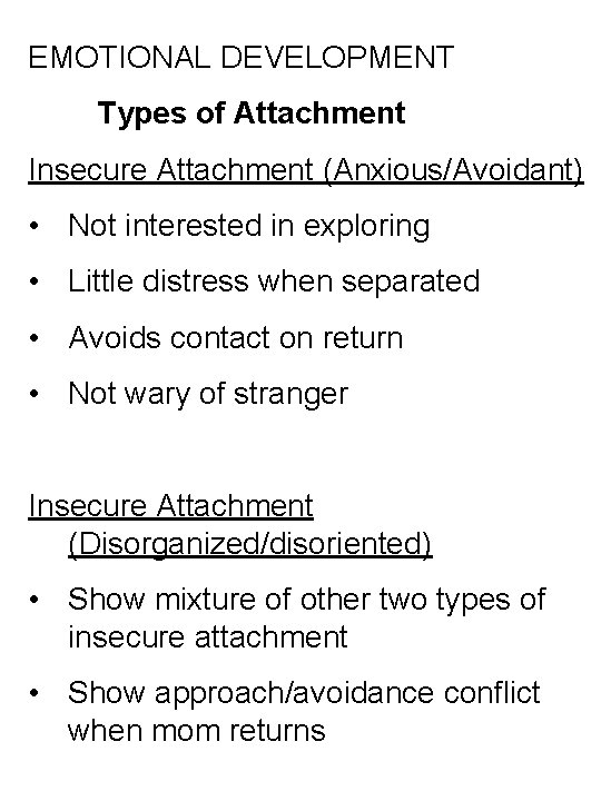 EMOTIONAL DEVELOPMENT Types of Attachment Insecure Attachment (Anxious/Avoidant) • Not interested in exploring •