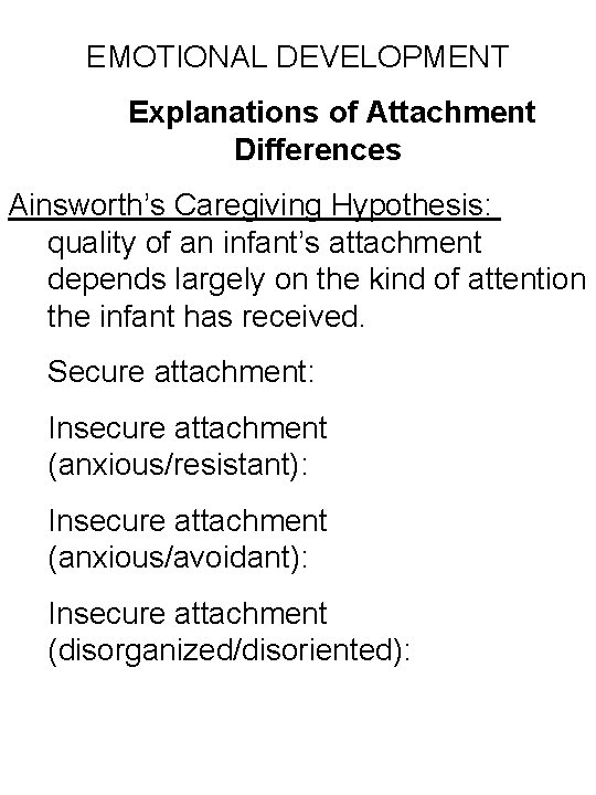 EMOTIONAL DEVELOPMENT Explanations of Attachment Differences Ainsworth’s Caregiving Hypothesis: quality of an infant’s attachment