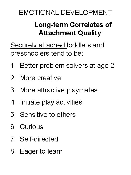 EMOTIONAL DEVELOPMENT Long-term Correlates of Attachment Quality Securely attached toddlers and preschoolers tend to