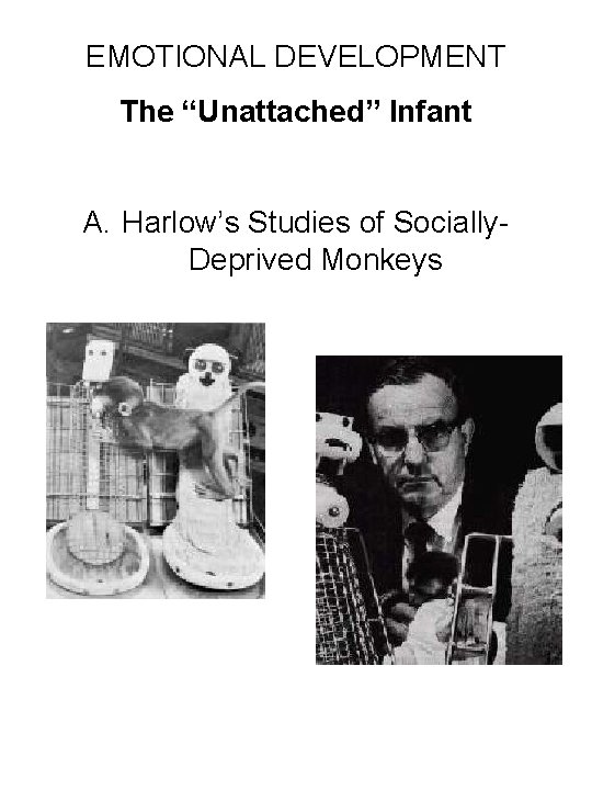 EMOTIONAL DEVELOPMENT The “Unattached” Infant A. Harlow’s Studies of Socially. Deprived Monkeys 