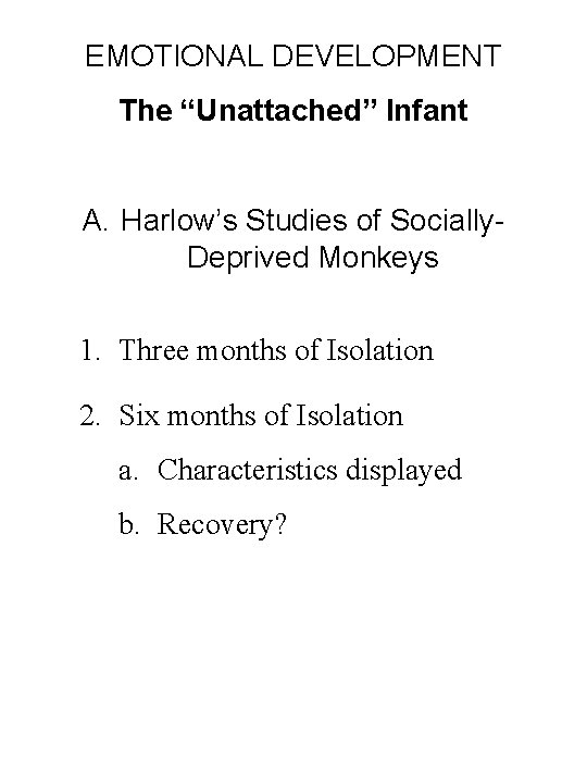 EMOTIONAL DEVELOPMENT The “Unattached” Infant A. Harlow’s Studies of Socially. Deprived Monkeys 1. Three