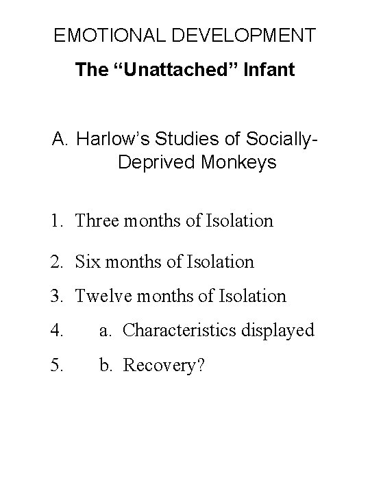 EMOTIONAL DEVELOPMENT The “Unattached” Infant A. Harlow’s Studies of Socially. Deprived Monkeys 1. Three