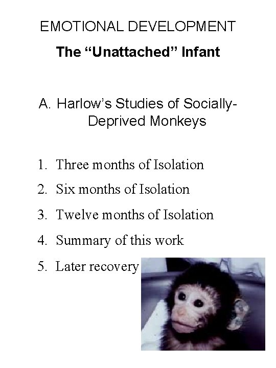 EMOTIONAL DEVELOPMENT The “Unattached” Infant A. Harlow’s Studies of Socially. Deprived Monkeys 1. Three