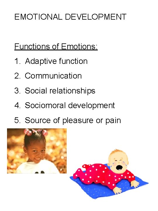 EMOTIONAL DEVELOPMENT Functions of Emotions: 1. Adaptive function 2. Communication 3. Social relationships 4.