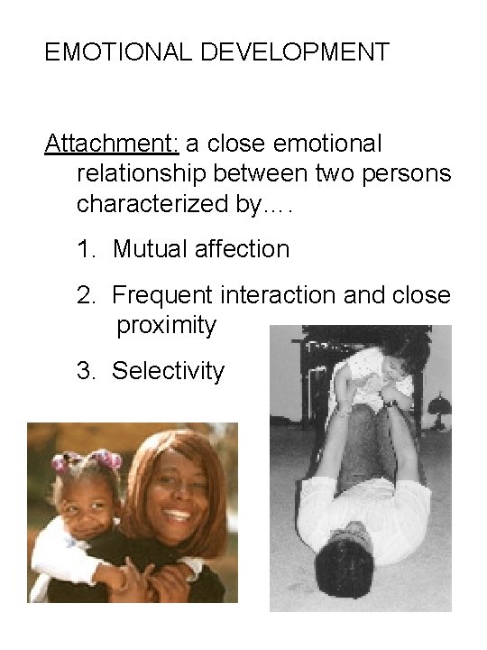 EMOTIONAL DEVELOPMENT Attachment: a close emotional relationship between two persons characterized by…. 1. Mutual