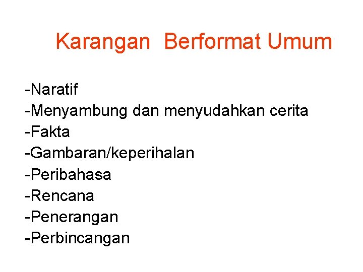 Karangan Berformat Umum -Naratif -Menyambung dan menyudahkan cerita -Fakta -Gambaran/keperihalan -Peribahasa -Rencana -Penerangan -Perbincangan