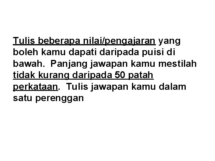 Tulis beberapa nilai/pengajaran yang boleh kamu dapati daripada puisi di bawah. Panjang jawapan kamu