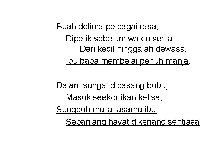 Buah delima pelbagai rasa, Dipetik sebelum waktu senja; Dari kecil hinggalah dewasa, Ibu bapa