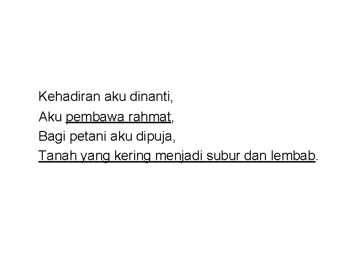 Kehadiran aku dinanti, Aku pembawa rahmat, Bagi petani aku dipuja, Tanah yang kering menjadi