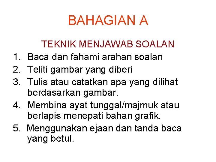 BAHAGIAN A 1. 2. 3. 4. 5. TEKNIK MENJAWAB SOALAN Baca dan fahami arahan