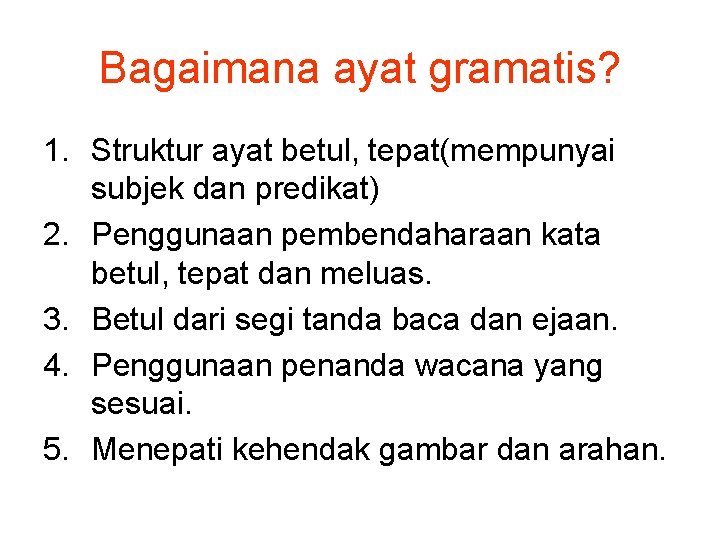 Bagaimana ayat gramatis? 1. Struktur ayat betul, tepat(mempunyai subjek dan predikat) 2. Penggunaan pembendaharaan