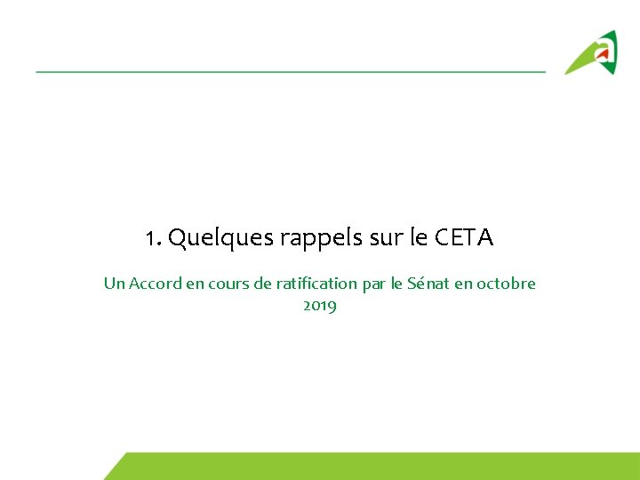 1. Quelques rappels sur le CETA Un Accord en cours de ratification par le