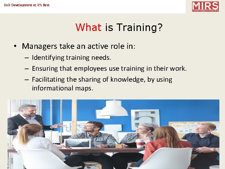 Skill Development at it’s Best What is Training? • Managers take an active role