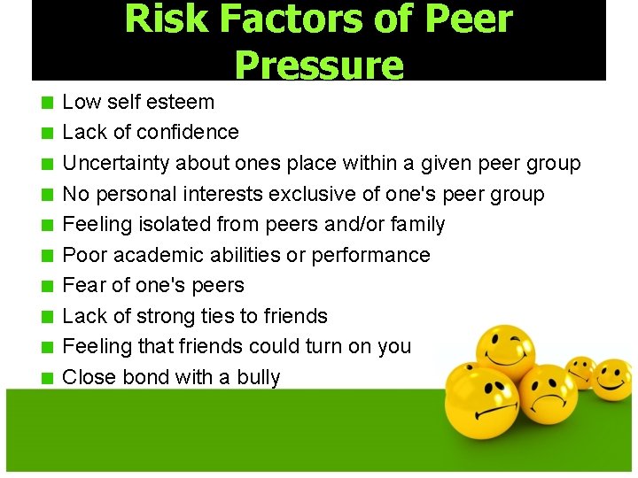 Risk Factors of Peer Pressure Low self esteem Lack of confidence Uncertainty about ones