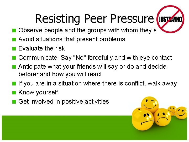 Resisting Peer Pressure Observe people and the groups with whom they socialize Avoid situations