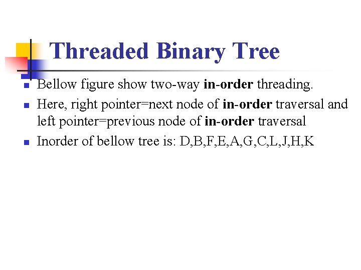 Threaded Binary Tree n n n Bellow figure show two-way in-order threading. Here, right