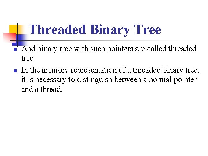 Threaded Binary Tree n n And binary tree with such pointers are called threaded