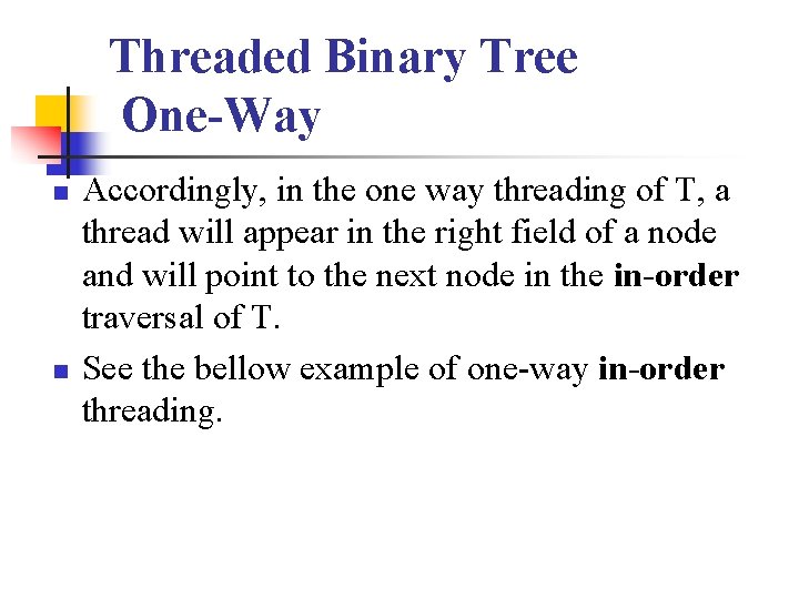 Threaded Binary Tree One-Way n n Accordingly, in the one way threading of T,