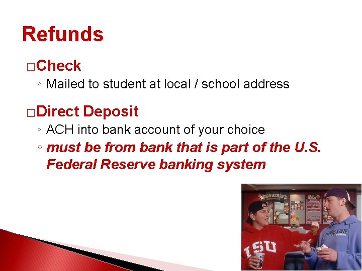Refunds �Check ◦ Mailed to student at local / school address �Direct Deposit ◦