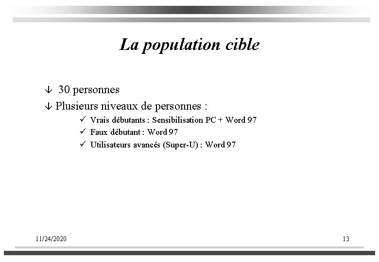 La population cible 30 personnes â Plusieurs niveaux de personnes : â ü Vrais